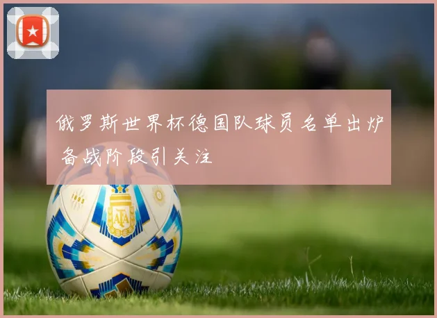 俄罗斯世界杯德国队球员名单出炉 备战阶段引关注