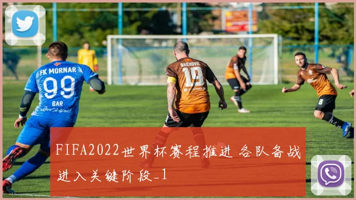 FIFA2022世界杯赛程推进 各队备战进入关键阶段_1