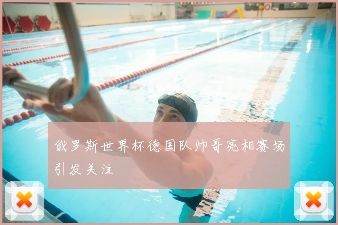 俄罗斯世界杯德国队帅哥亮相赛场引发关注