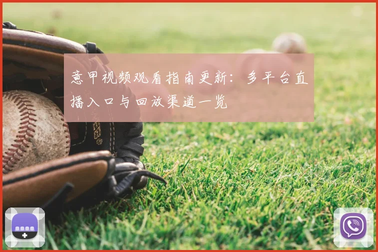 意甲视频观看指南更新:多平台直播入口与回放渠道一览