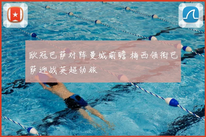 欧冠巴萨对阵曼城前瞻 梅西领衔巴萨迎战英超劲旅