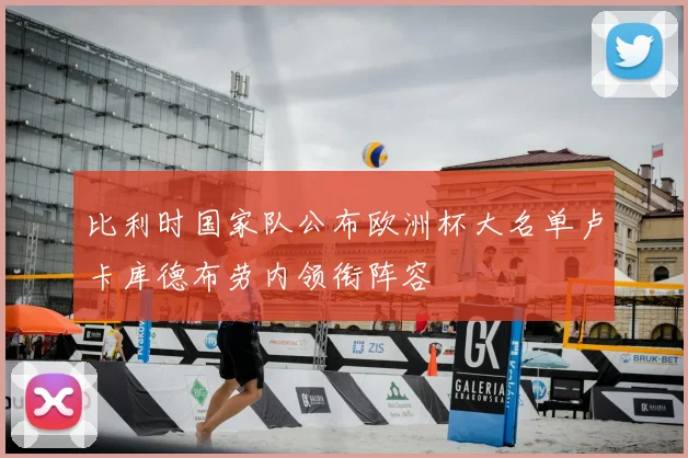 比利时国家队公布欧洲杯大名单卢卡库德布劳内领衔阵容