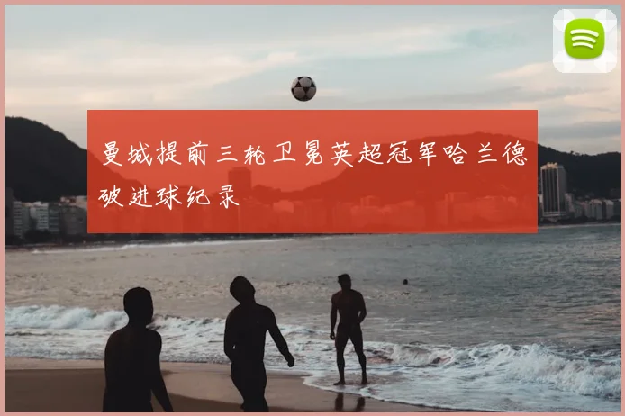 曼城提前三轮卫冕英超冠军哈兰德破进球纪录